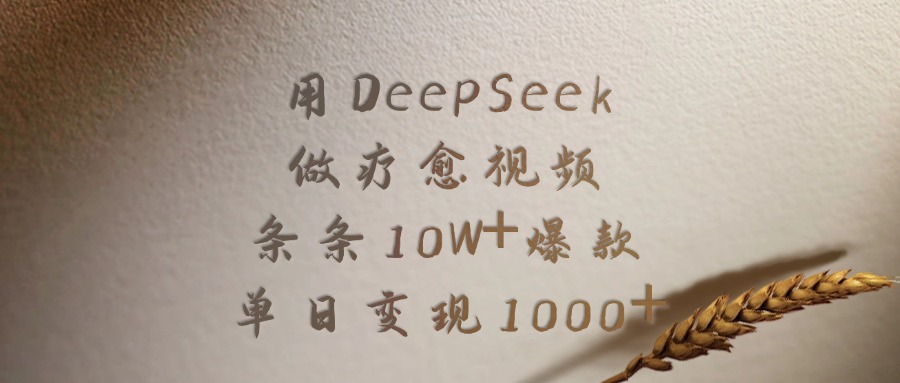 用DeepSeek做疗愈视频，条条10W+爆款，单日变现1000+云创网-网创项目资源站-副业项目-创业项目-搞钱项目云创网