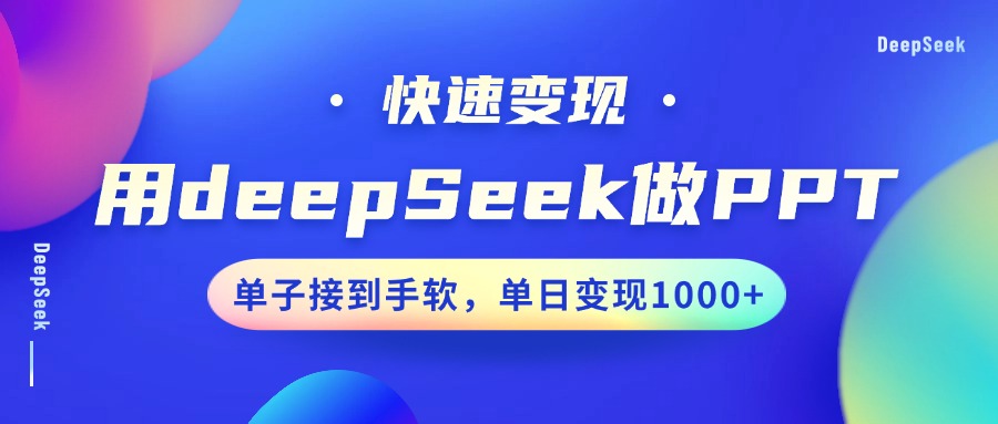 用DeepSeek做PPT，快速变现，单子接到手软，单日变现1000+云创网-网创项目资源站-副业项目-创业项目-搞钱项目云创网