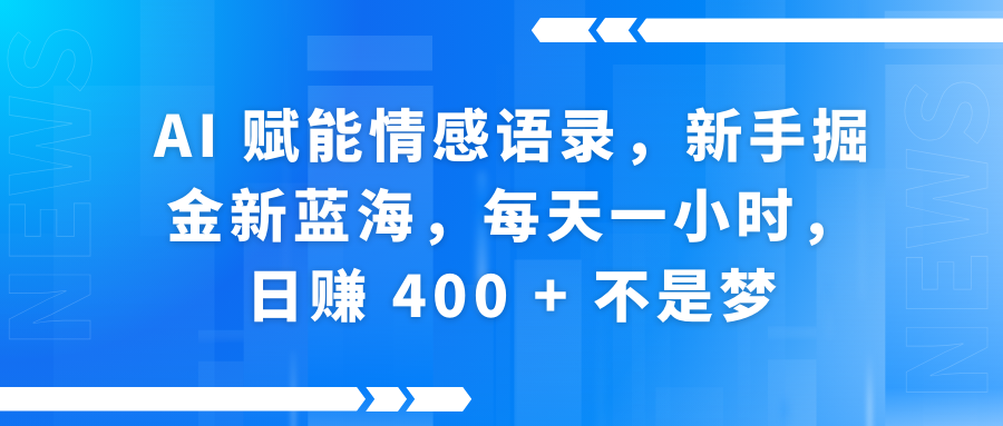 AI赋能情感语录，新手掘金新蓝海，每天一小时，日赚 400 + 不是梦云创网-网创项目资源站-副业项目-创业项目-搞钱项目云创网