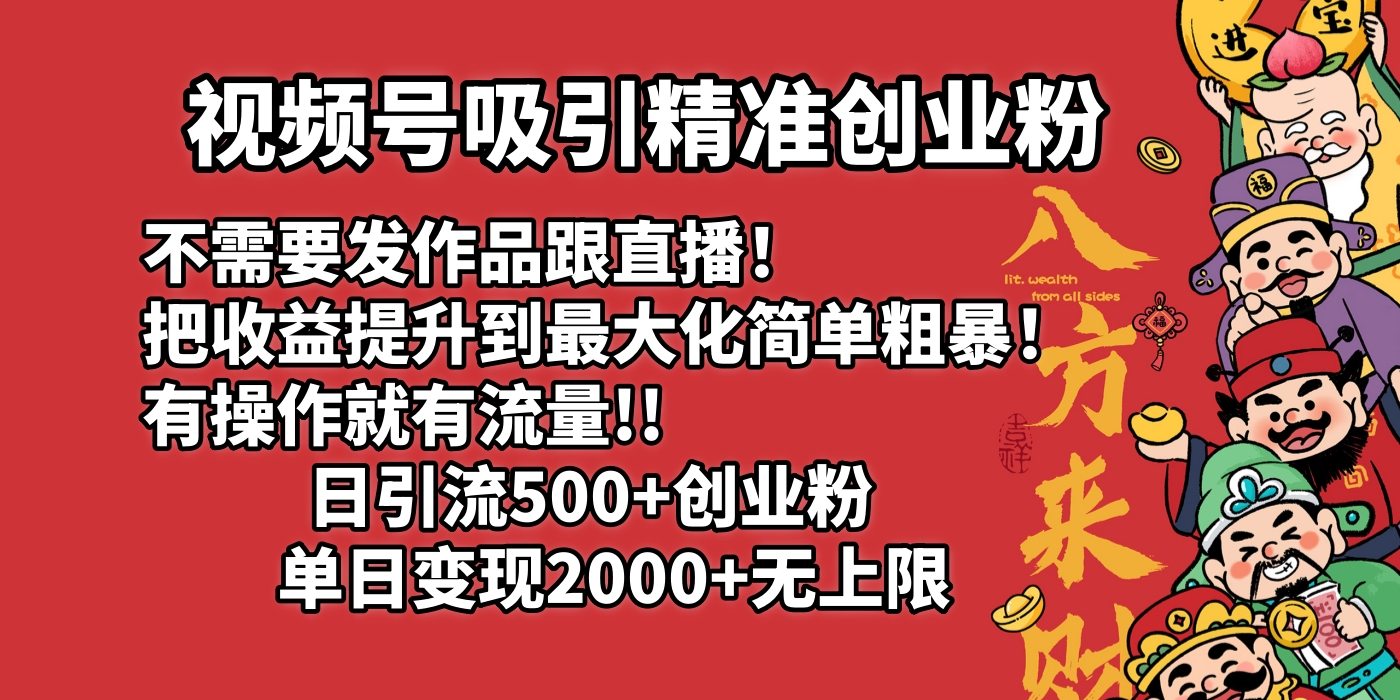 视频号吸引精准创业粉!不需要发作品跟直播！把收益提升到最大化，简单粗暴！有操作就有流量！日引500+创业粉，单日变现2000+无上限云创网-网创项目资源站-副业项目-创业项目-搞钱项目云创网