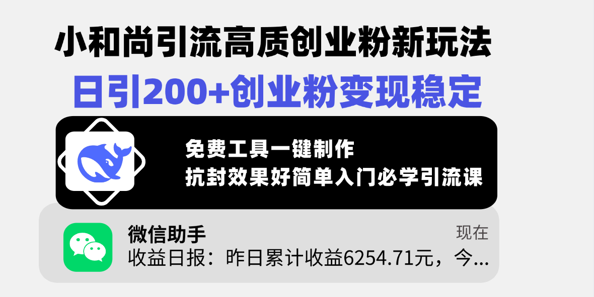 小和尚引流高质创业粉新玩法，日引200+创业粉变现稳定，免费工具一键制作，抗封效果好简单入门必学引流课云创网-网创项目资源站-副业项目-创业项目-搞钱项目云创网